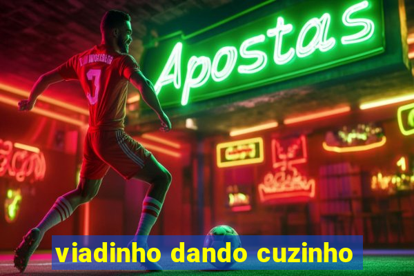 viadinho dando cuzinho